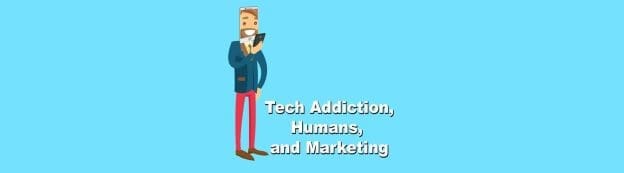 Tech addiction humans and marketing 1
