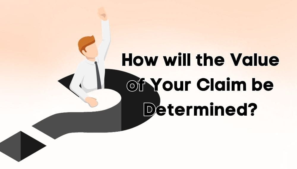 How will the Value of Your Claim be Determined How will the Value of Your Claim be Determined?