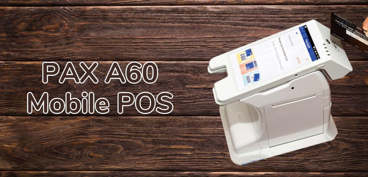 PAX A60 Mobile POS: An Overview and Quick Reference Guide
