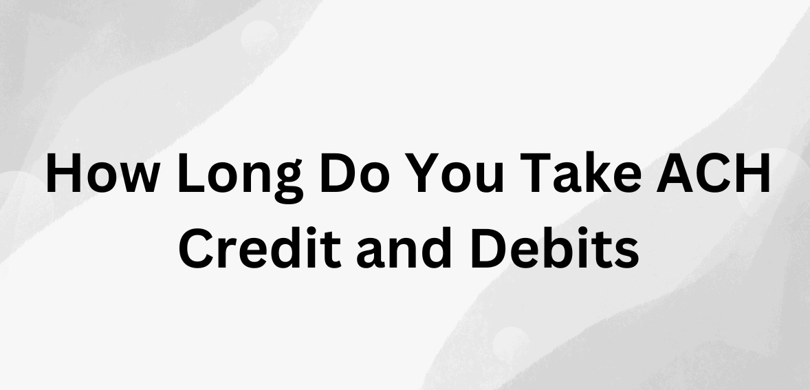 How Long Do You Take ACH Credit and Debits How Long Do You Take ACH Credit and Debits